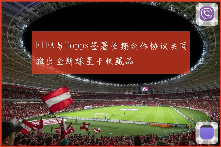 FIFA与Topps签署长期合作协议共同推出全新球星卡收藏品